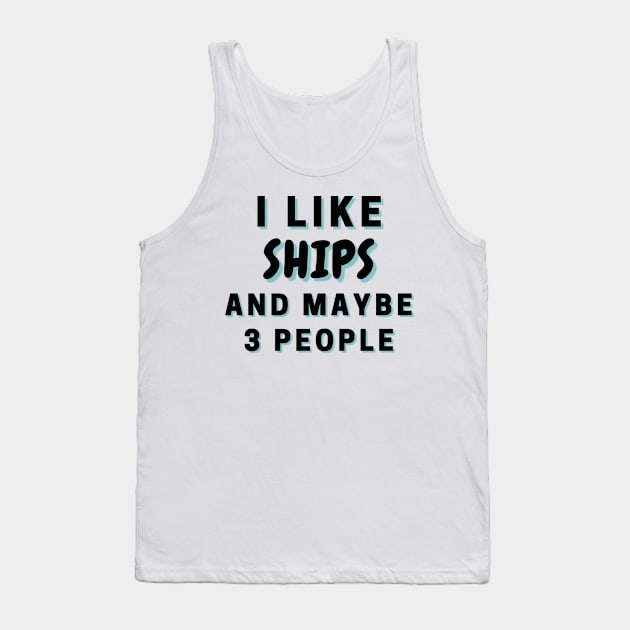 I Like Ships And Maybe 3 People Tank Top by Word Minimalism